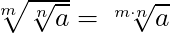 \sqrt[m]{\sqrt[n]{a}} = \sqrt[m \cdot n]{a}