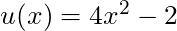 u(x) = 4x^2 - 2