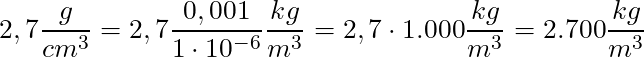 2,7 \dfrac{g}{cm^3} = 2,7  \dfrac{0,001}{1 \cdot 10^{-6}} \dfrac{ kg}{m^3} = 2,7 \cdot 1.000 \dfrac{ kg}{m^3} = 2.700 \dfrac{ kg}{m^3}