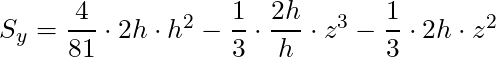 S_y = \dfrac{4}{81} \cdot 2h \cdot h^2 - \dfrac{1}{3} \cdot \dfrac{2h}{h} \cdot z^3 - \dfrac{1}{3} \cdot 2h \cdot z^2