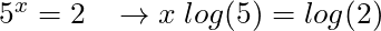 5^x = 2 \; \; \; \rightarrow x \; log(5) = log(2)