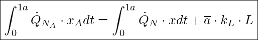 \boxed{ \int_0^{1a} \dot{Q}_{N_A} \cdot x_A dt = \int_{0}^{1a} \dot{Q}_N \cdot xdt + \overline{a} \cdot k_L \cdot L }
