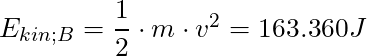 E_{kin;B} = \dfrac{1}{2} \cdot m \cdot v^2 = 163.360 J