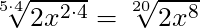 \sqrt[5 \cdot 4]{2x^{2 \cdot 4}} = \sqrt[20]{2x^{8}}
