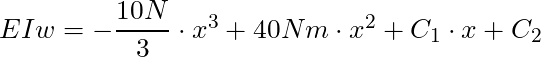 EIw = -\dfrac{10N}{3} \cdot x^3 + 40Nm \cdot  x^2 + C_1 \cdot x + C_2