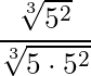 \dfrac{\sqrt[3]{5^2} }{\sqrt[3]{5 \cdot 5^2}}
