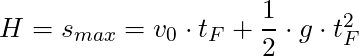 H = s_{max} = v_0 \cdot t_F + \dfrac{1}{2} \cdot g \cdot t_F^2