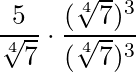 \dfrac{5}{\sqrt[4]{7}} \cdot \dfrac{(\sqrt[4]{7})^3}{(\sqrt[4]{7})^3}