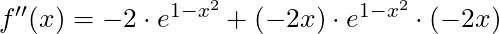 f''(x) =-2 \cdot e^{1-x^2} + (-2x) \cdot e^{1-x^2} \cdot (-2x)