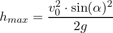 h_{max}  = \dfrac{v_0^2 \cdot \sin(\alpha)^2}{2g}