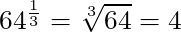 64^{\frac{1}{3}} = \sqrt[3]{64} = 4