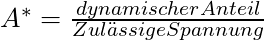 A^* = \frac{dynamischer Anteil}{Zulässige Spannung}