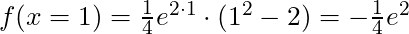 f(x = 1) = \frac{1}{4} e^{2 \cdot 1} \cdot (1^2 - 2) = -\frac{1}{4}e^2