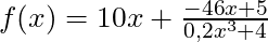 f(x) = 10x + \frac{-46x + 5}{0,2x^3 + 4}
