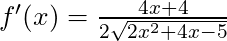 f'(x) = \frac{4x+4}{2\sqrt{2x^2+4x-5}}