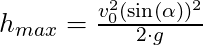 h_{max} = \frac{v_0^2 (\sin(\alpha))^2}{2 \cdot g}