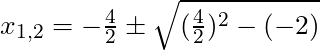 x_{1,2} = -\frac{4}{2} \pm \sqrt{(\frac{4}{2})^2 - (-2)}