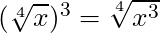(\sqrt[4]{x})^3 = \sqrt[4]{x^3}