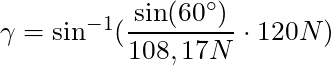 \gamma = \sin^{-1}(\dfrac{\sin(60^\circ)}{108,17 N} \cdot 120 N)