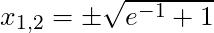 x_{1,2} = \pm \sqrt{e^{-1} + 1}