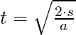 t = \sqrt{\frac{2 \cdot s}{a}}