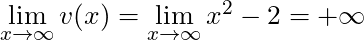 \lim \limits_{x \to \infty} v(x) = \lim \limits_{x \to \infty} x^2 -2 = +\infty