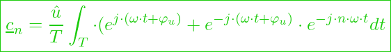  \boxed{\underline{c}_n = \frac{\hat{u}}{T} \int_T \cdot (e^{j\cdot (\omega \cdot t + \varphi_u)} + e^{- j\cdot (\omega \cdot t + \varphi_u)} \cdot e^{- j \cdot n \cdot \omega \cdot t} dt }