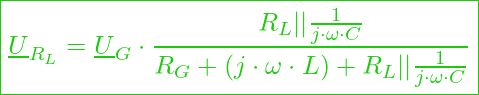  \boxed{ \underline{U}_{R_L} = \underline{U}_G \cdot \frac{ R_L || \frac{1}{j \cdot \omega \cdot C}}{R_G + (j \cdot \omega \cdot L) + R_L || \frac{1}{j \cdot \omega \cdot C}} }