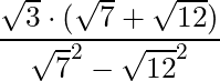 \dfrac{\sqrt{3} \cdot (\sqrt{7} + \sqrt{12})}{\sqrt{7}^2 - \sqrt{12}^2}