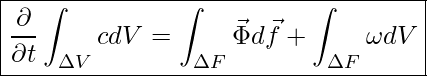  \boxed{ \frac{\partial}{\partial t} \int_{\Delta V} cdV = \int_{\Delta F} \vec{\Phi} d \vec{f} + \int_{\Delta F} \omega d V }