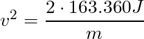 v^2 = \dfrac{2 \cdot 163.360 J}{m}