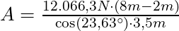 A = \frac{12.066,3 N \cdot (8m - 2m)}{ \cos(23,63^\circ) \cdot 3,5 m}
