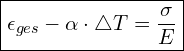  \boxed{\epsilon_{ges} - \alpha \cdot \triangle T = \dfrac{\sigma}{E}}