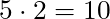 5 \cdot 2 = 10