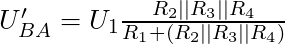 U'_{BA} = U_1 \frac{ R_2 || R_3 || R_4}{ R_1 + (R_2 || R_3 || R_4)}