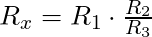 R_x  = R_1 \cdot \frac{R_2}{R_3}