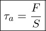 Rendered by QuickLaTeX.com \boxed{\tau_a = \frac{F}{S}}