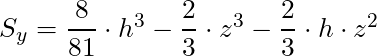 S_y = \dfrac{8}{81} \cdot h^3 - \dfrac{2}{3} \cdot z^3 - \dfrac{2}{3} \cdot h \cdot z^2