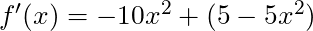 f'(x) = -10x^2 + (5-5x^2)