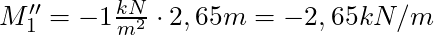 M_1'' = - 1 \frac{kN}{m^2}\cdot 2,65m =  -2,65 kN/m