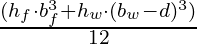 \frac{ (h_f \cdot b_f^3 + h_w \cdot (b_w - d)^3)}{12}