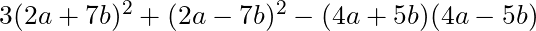 3(2a+7b)^2 + (2a-7b)^2 - (4a+5b)(4a-5b)