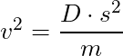 v^2 = \dfrac{D \cdot s^2}{m}