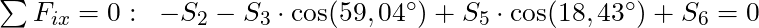 \sum F_{ix} = 0: \; \; -S_2 -S_3 \cdot \cos(59,04^{\circ}) + S_5 \cdot \cos(18,43^{\circ}) + S_6 = 0
