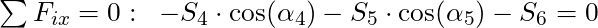 \sum F_{ix} = 0: \; \; -S_4 \cdot \cos(\alpha_4) - S_5 \cdot \cos(\alpha_5) - S_6 = 0