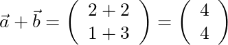 \vec{a} + \vec{b} = \left( \begin{array}{c} 2 + 2 \\ 1 + 3 \end{array} \right) = \left( \begin{array}{c} 4 \\ 4 \end{array} \right)