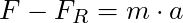 F - F_R = m \cdot a