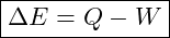 \boxed{\Delta E = Q - W}