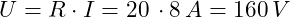 U = R \cdot I = 20\,Ω \cdot 8\,A = 160\,V