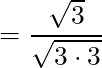 = \dfrac{\sqrt{3}}{\sqrt{3 \cdot 3}}